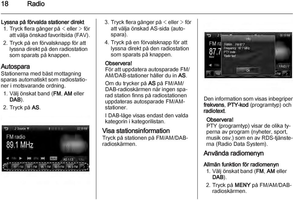 Välj önskat band (FM, AM eller DAB). 2. Tryck på AS. 3. Tryck flera gånger på < eller > för att välja önskad AS-sida (autospara). 4.