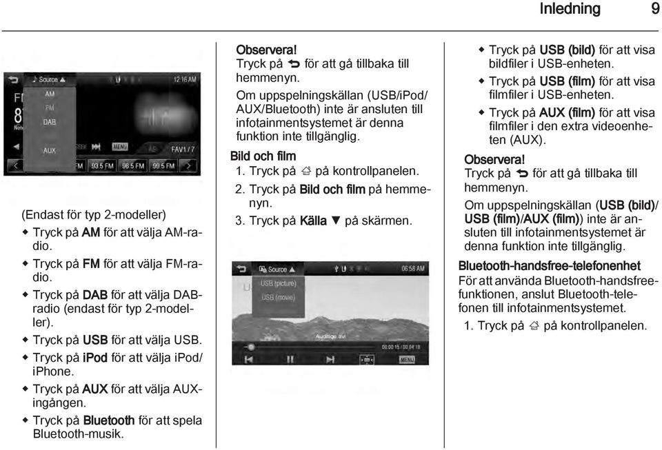 Tryck på q för att gå tillbaka till hemmenyn. Om uppspelningskällan (USB/iPod/ AUX/Bluetooth) inte är ansluten till infotainmentsystemet är denna funktion inte tillgänglig. Bild och film 1.