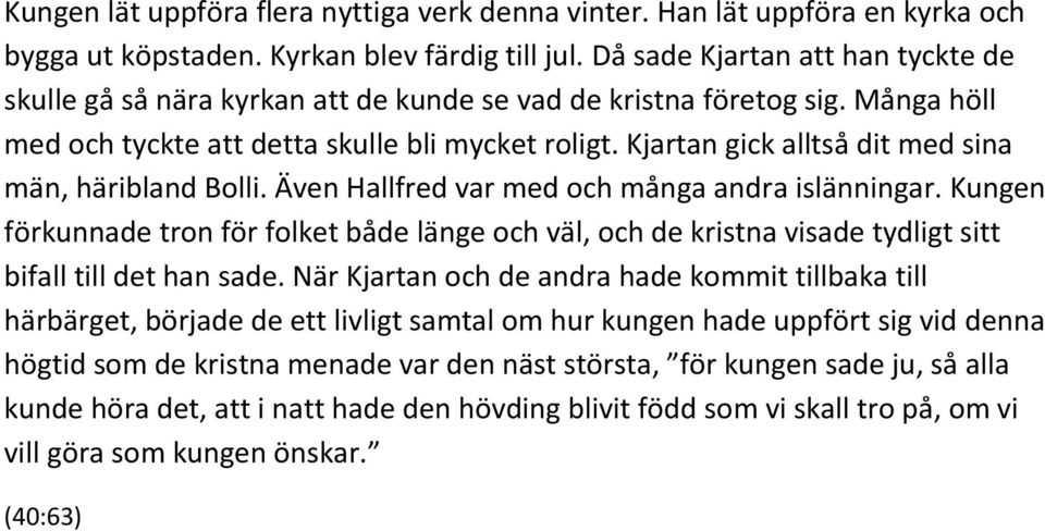 Kjartan gick alltså dit med sina män, häribland Bolli. Även Hallfred var med och många andra islänningar.