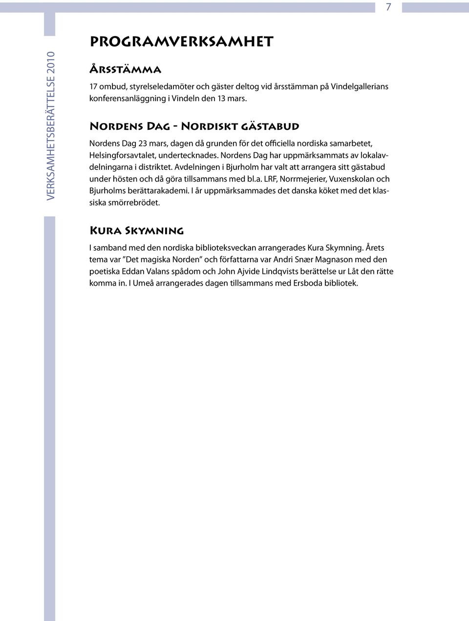 Nordens Dag har uppmärksammats av lokalavdelningarna i distriktet. Avdelningen i Bjurholm har valt att arrangera sitt gästabud under hösten och då göra tillsammans med bl.a. LRF, Norrmejerier, Vuxenskolan och Bjurholms berättarakademi.