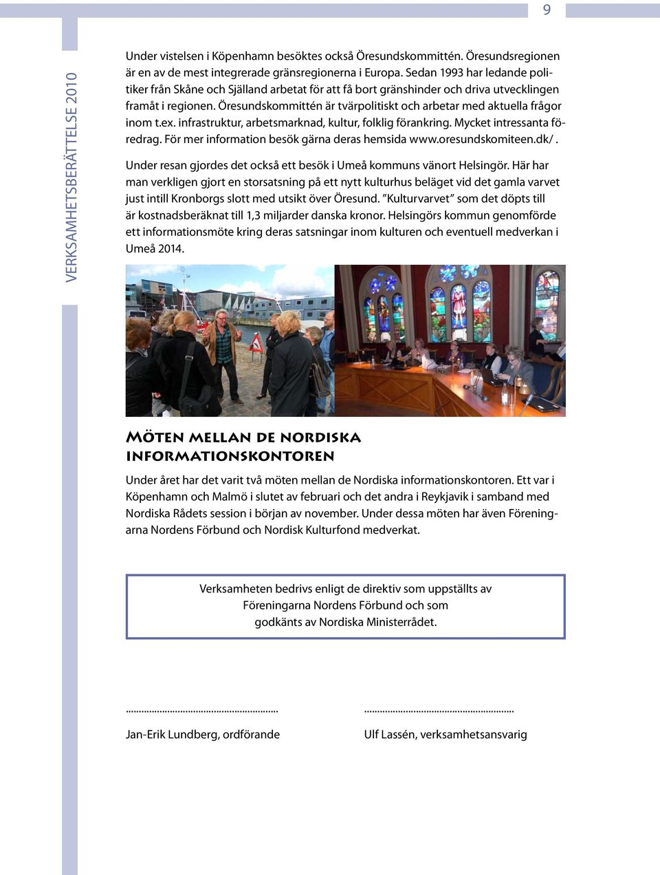 Öresundskommittén är tvärpolitiskt och arbetar med aktuella frågor inom t.ex. infrastruktur, arbetsmarknad, kultur, folklig förankring. Mycket intressanta föredrag.