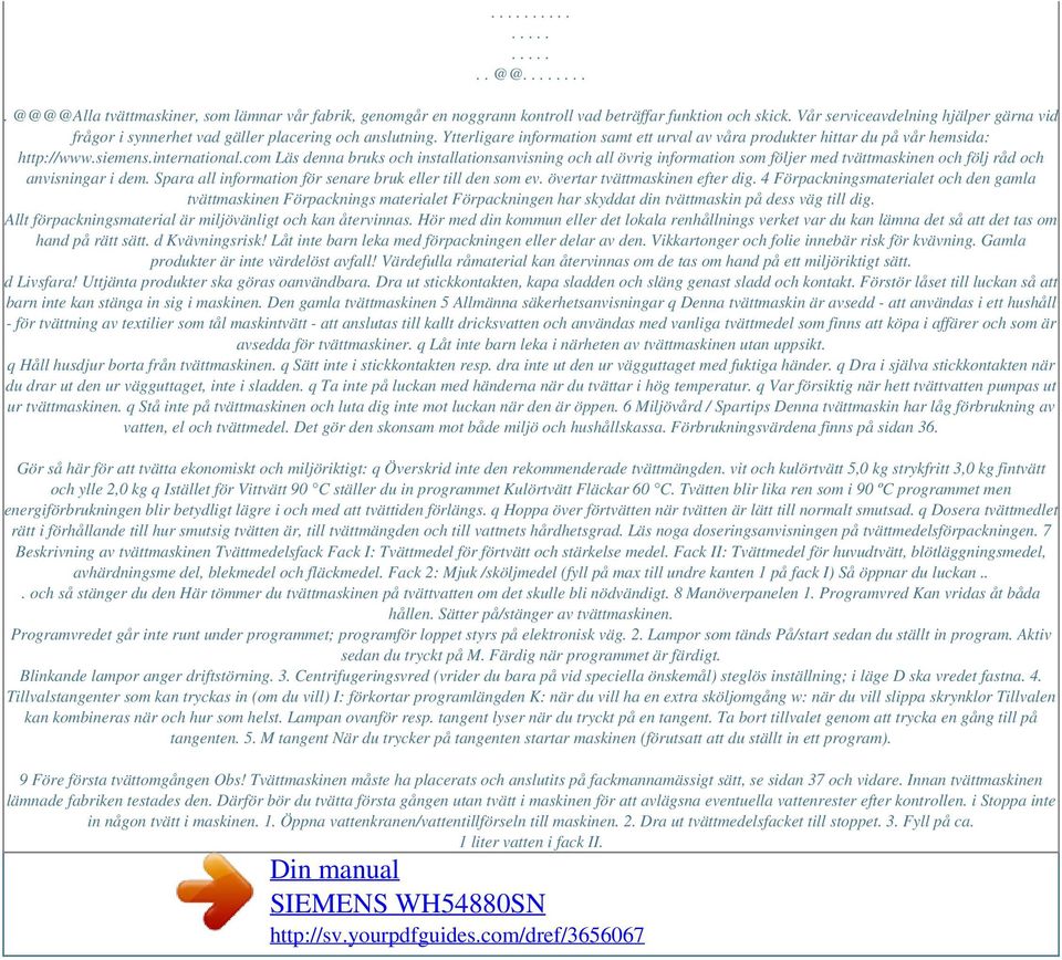 international.com Läs denna bruks och installationsanvisning och all övrig information som följer med tvättmaskinen och följ råd och anvisningar i dem.