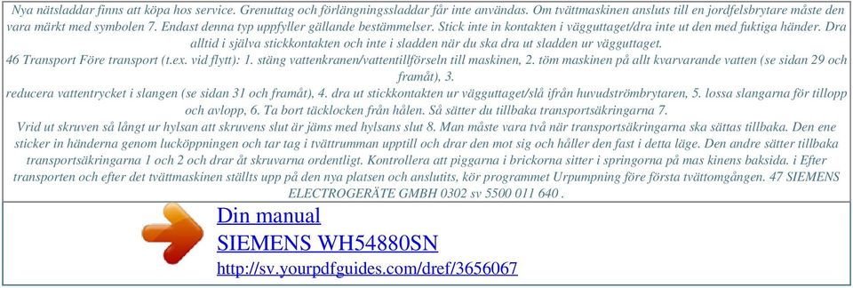 Stick inte in kontakten i vägguttaget/dra inte ut den med fuktiga händer. Dra alltid i själva stickkontakten och inte i sladden när du ska dra ut sladden ur vägguttaget.