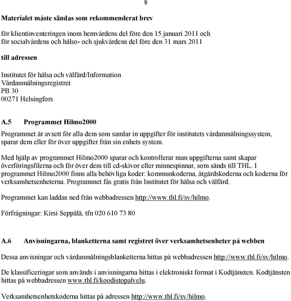 5 Programmet Hilmo2000 Programmet är avsett för alla dem som samlar in uppgifter för institutets vårdanmälningssystem, sparar dem eller för över uppgifter från sin enhets system.
