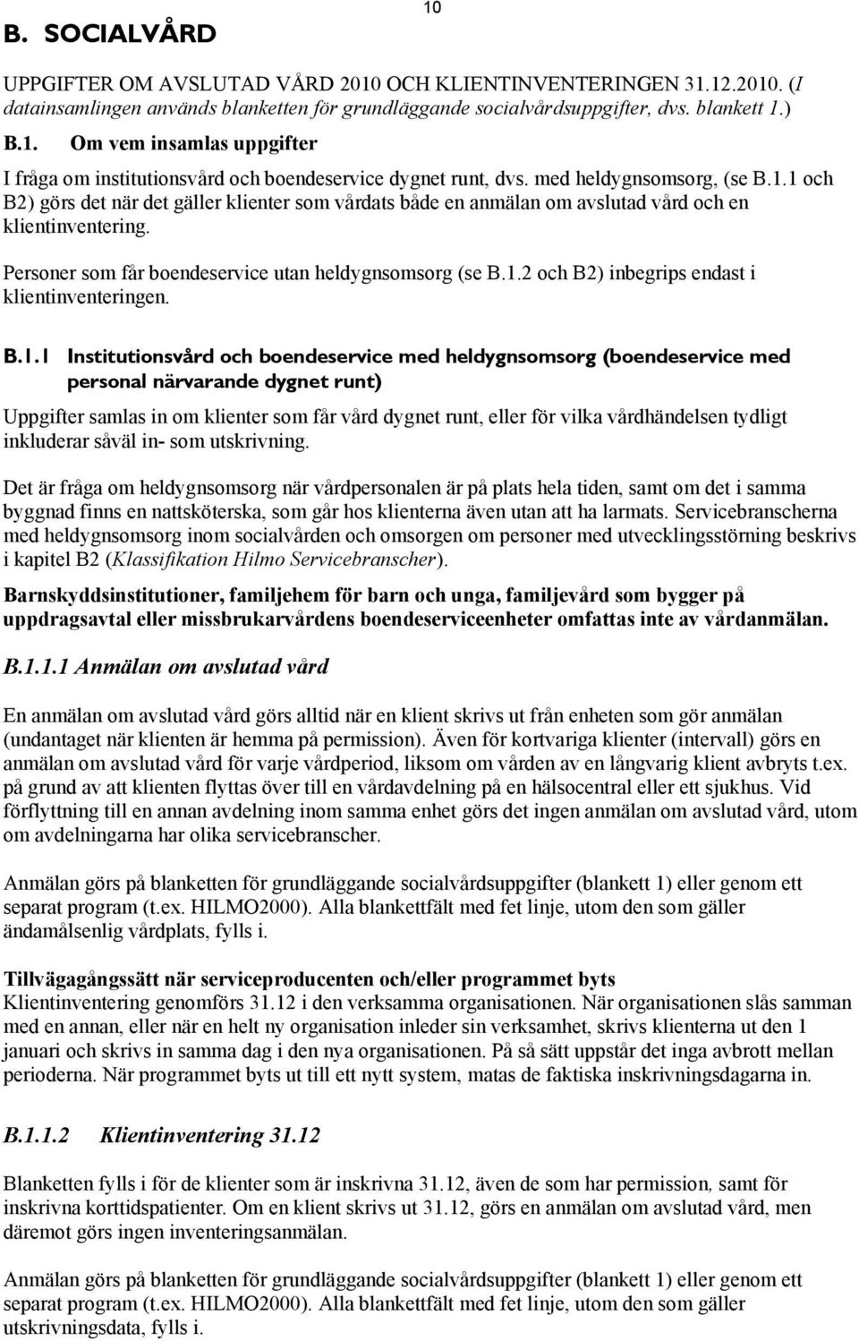1.2 och B2) inbegrips endast i klientinventeringen. B.1.1 Institutionsvård och boendeservice med heldygnsomsorg (boendeservice med personal närvarande dygnet runt) Uppgifter samlas in om klienter som