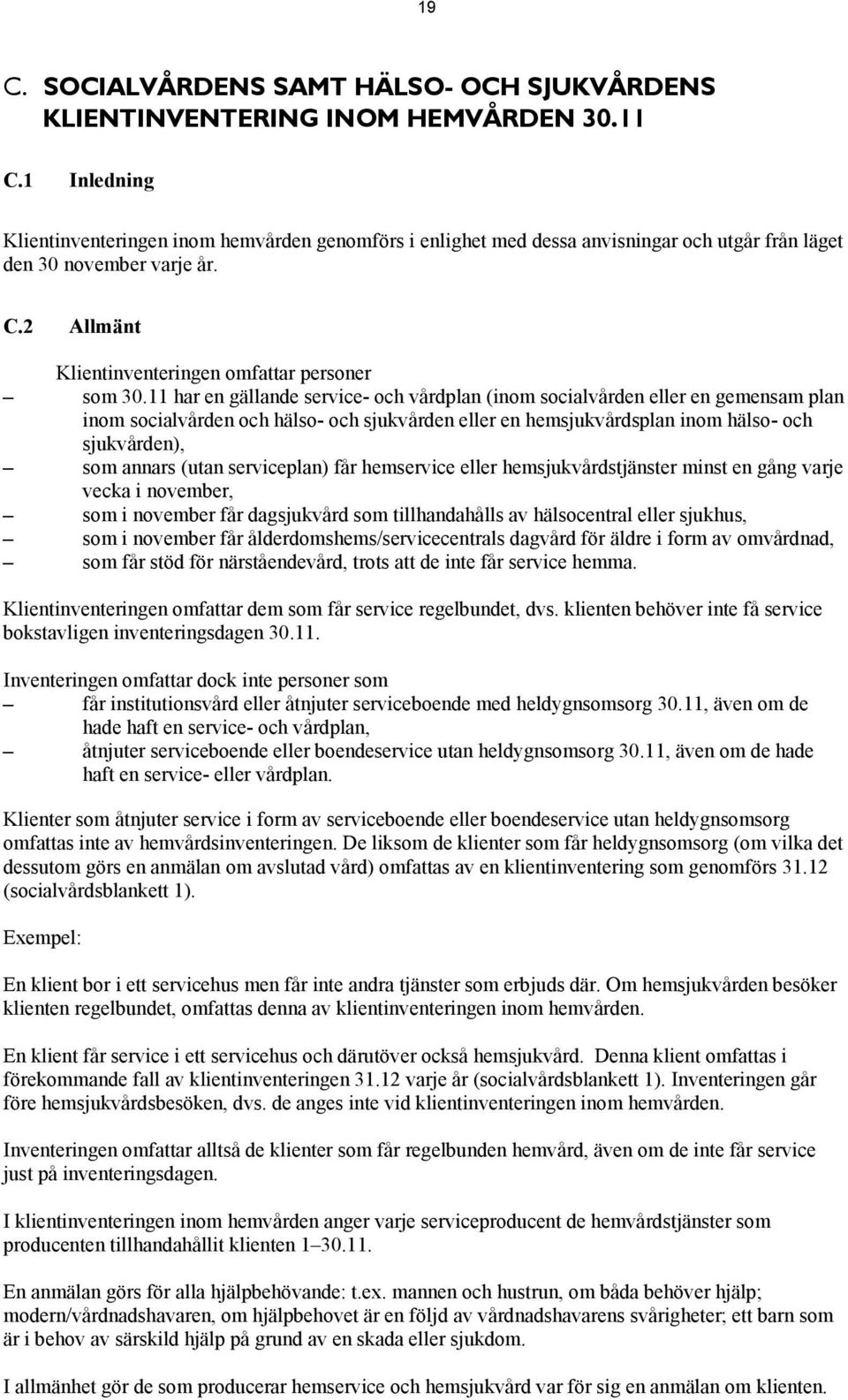 11 har en gällande service- och vårdplan (inom socialvården eller en gemensam plan inom socialvården och hälso- och sjukvården eller en hemsjukvårdsplan inom hälso- och sjukvården), som annars (utan