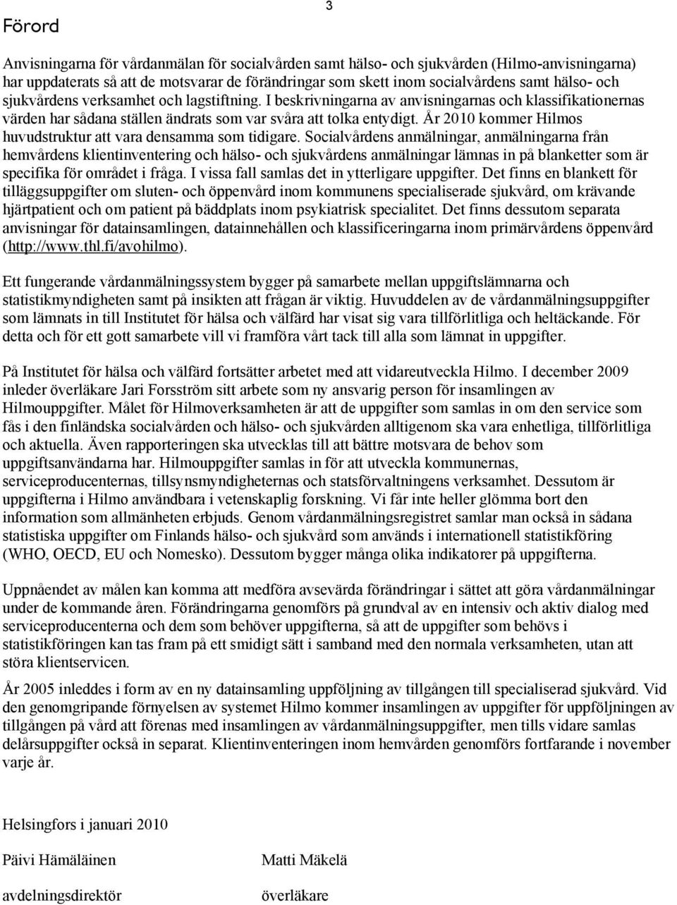 År 2010 kommer Hilmos huvudstruktur att vara densamma som tidigare.