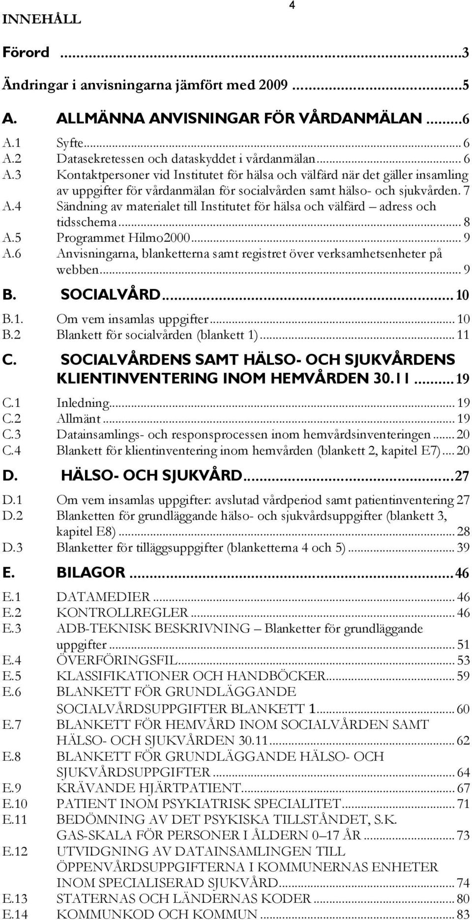 7 A.4 Sändning av materialet till Institutet för hälsa och välfärd adress och tidsschema... 8 A.5 Programmet Hilmo2000... 9 A.