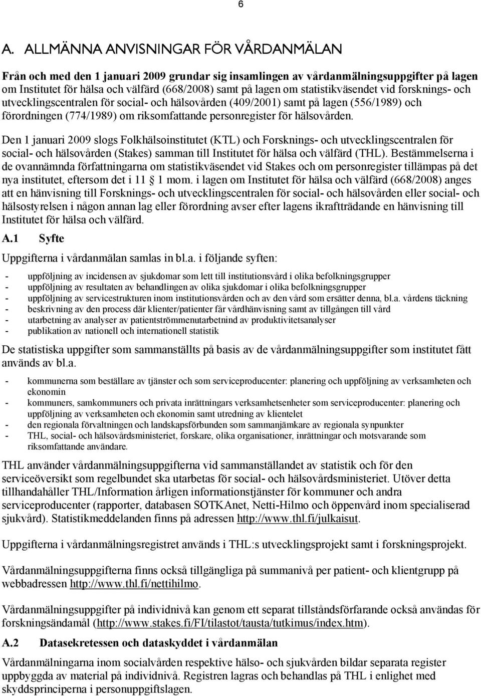 Den 1 januari 2009 slogs Folkhälsoinstitutet (KTL) och Forsknings- och utvecklingscentralen för social- och hälsovården (Stakes) samman till Institutet för hälsa och välfärd (THL).