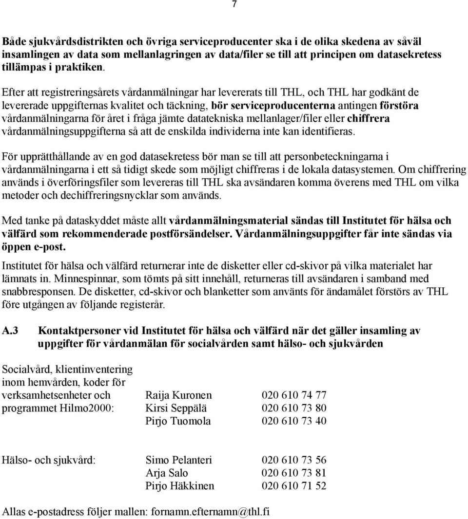 Efter att registreringsårets vårdanmälningar har levererats till THL, och THL har godkänt de levererade uppgifternas kvalitet och täckning, bör serviceproducenterna antingen förstöra