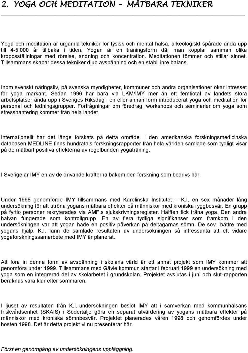 Tillsammans skapar dessa tekniker djup avspänning och en stabil inre balans. Inom svenskt näringsliv, på svenska myndigheter, kommuner och andra organisationer ökar intresset för yoga markant.