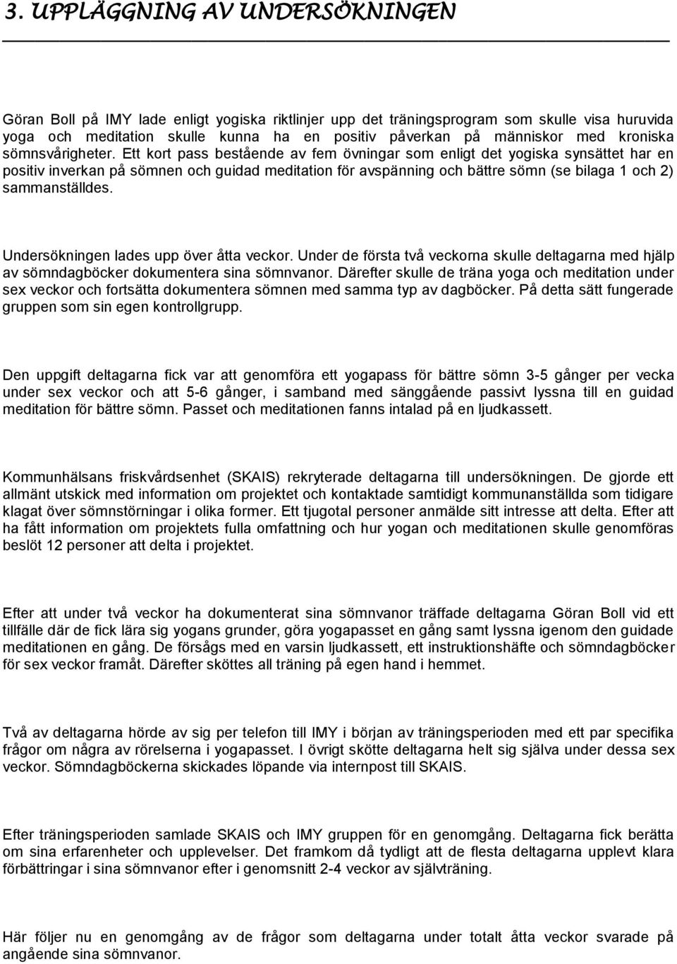 Ett kort pass bestående av fem övningar som enligt det yogiska synsättet har en positiv inverkan på sömnen och guidad meditation för avspänning och bättre sömn (se bilaga 1 och 2) sammanställdes.