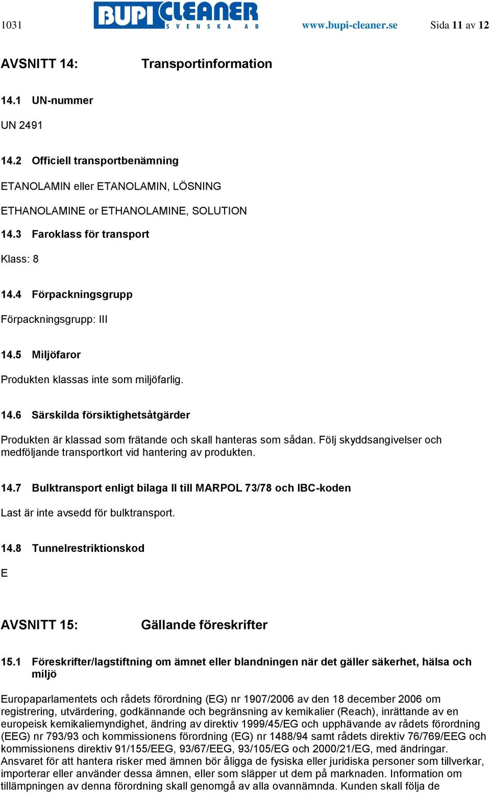 5 Miljöfaror Produkten klassas inte som miljöfarlig. 14.6 Särskilda försiktighetsåtgärder Produkten är klassad som frätande och skall hanteras som sådan.