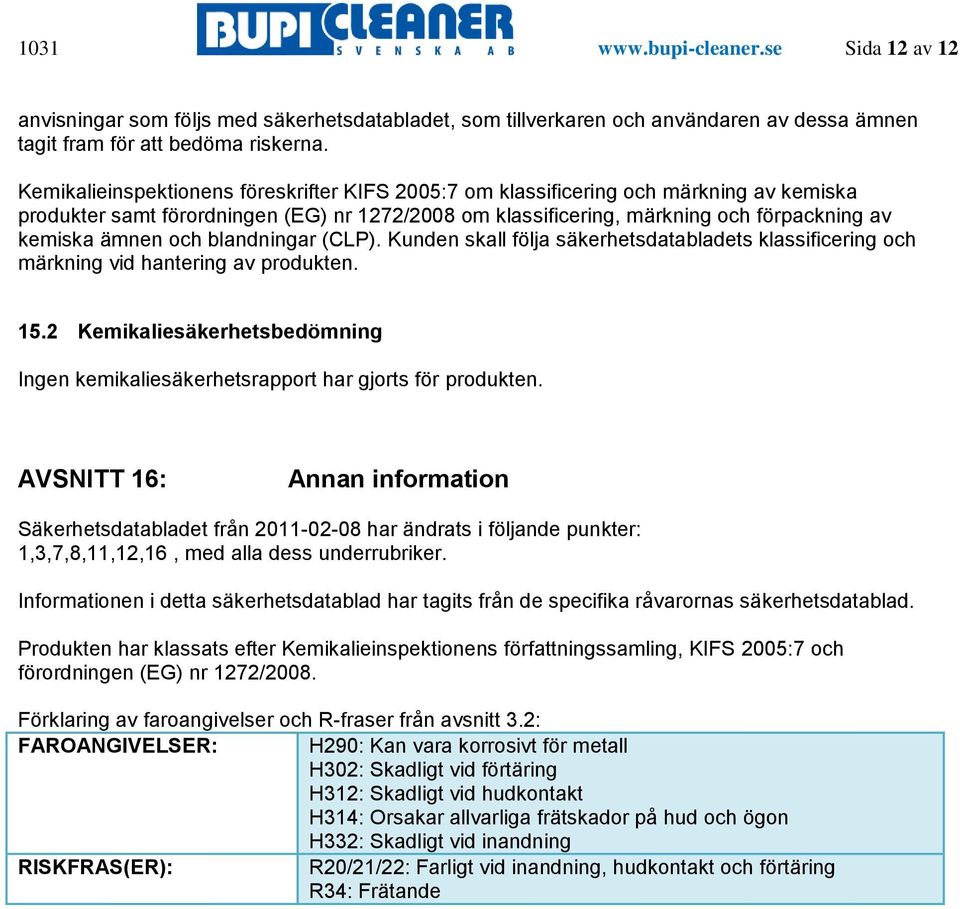 och blandningar (CLP). Kunden skall följa säkerhetsdatabladets klassificering och märkning vid hantering av produkten. 15.