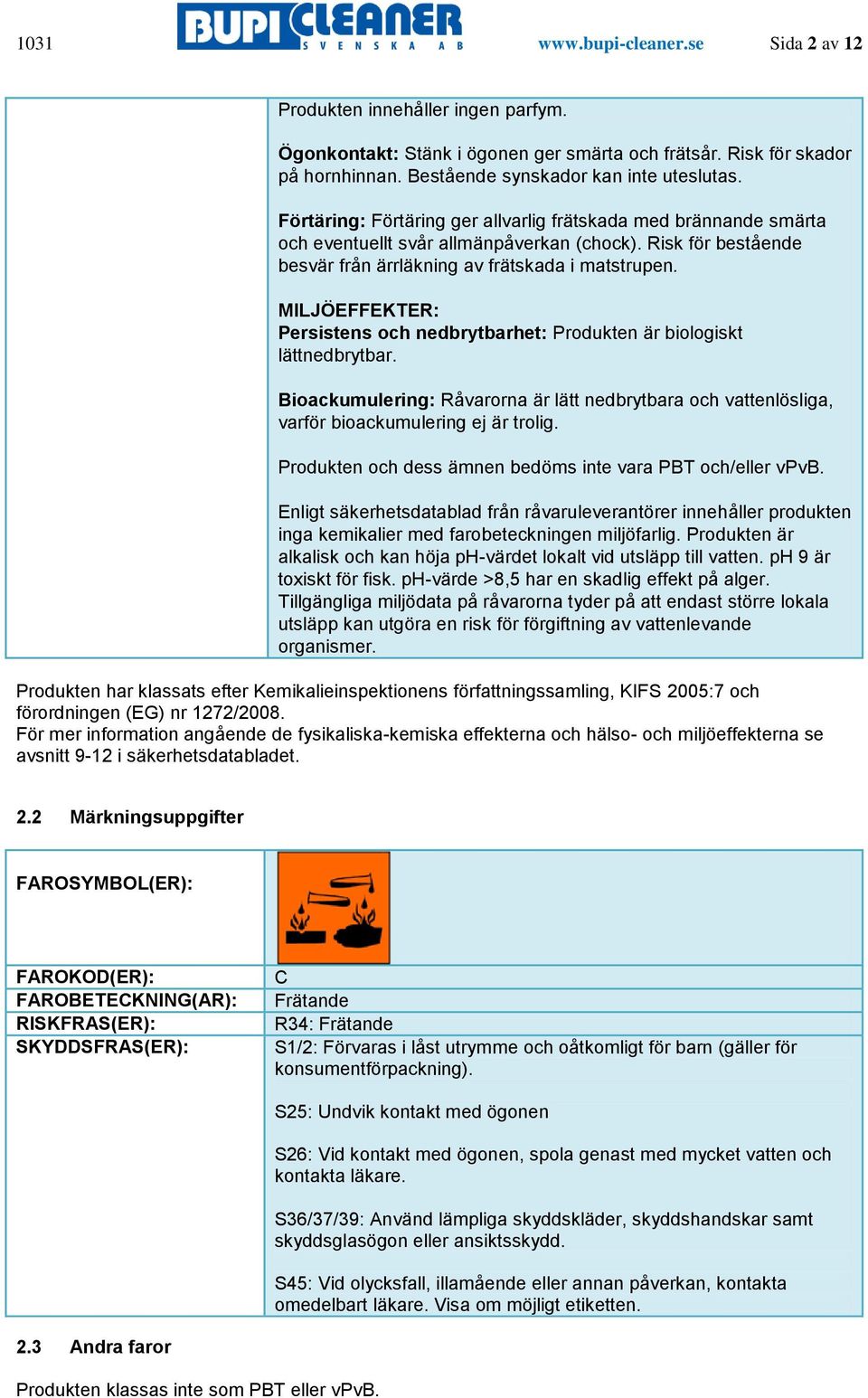 MILJÖEFFEKTER: Persistens och nedbrytbarhet: Produkten är biologiskt lättnedbrytbar. Bioackumulering: Råvarorna är lätt nedbrytbara och vattenlösliga, varför bioackumulering ej är trolig.