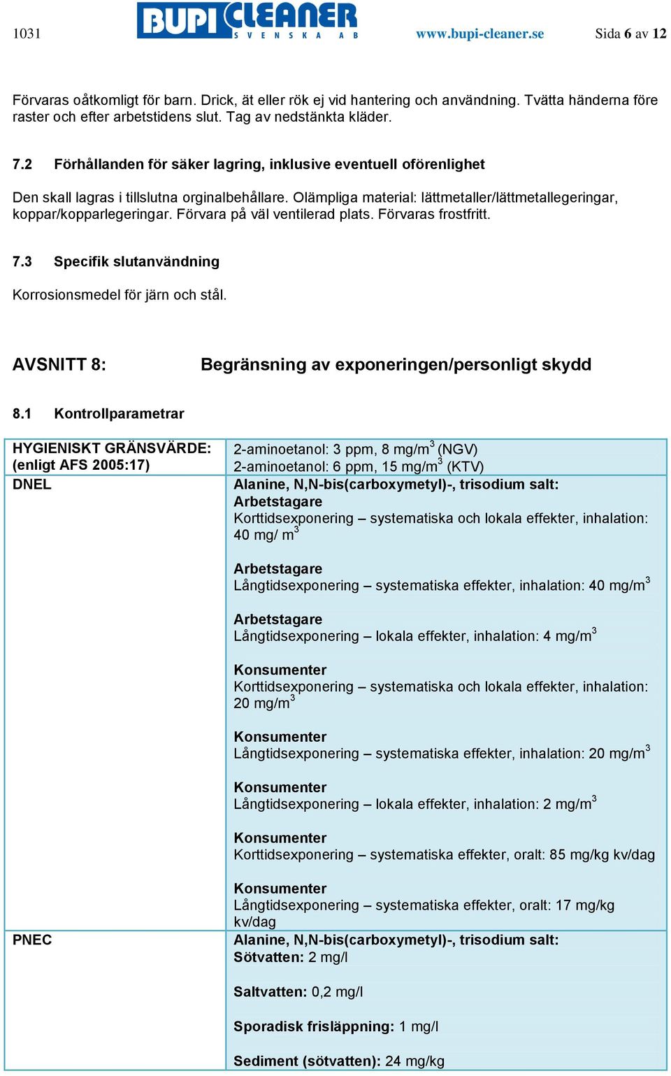 Olämpliga material: lättmetaller/lättmetallegeringar, koppar/kopparlegeringar. Förvara på väl ventilerad plats. Förvaras frostfritt. 7.3 Specifik slutanvändning Korrosionsmedel för järn och stål.