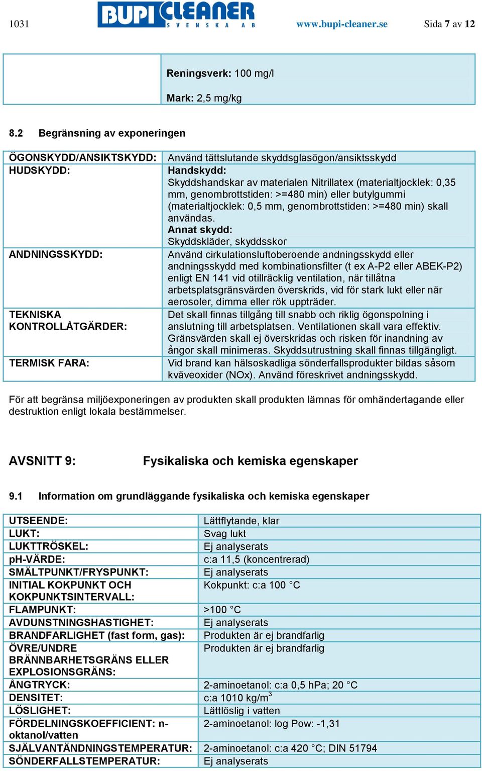 materialen Nitrillatex (materialtjocklek: 0,35 mm, genombrottstiden: >=480 min) eller butylgummi (materialtjocklek: 0,5 mm, genombrottstiden: >=480 min) skall användas.