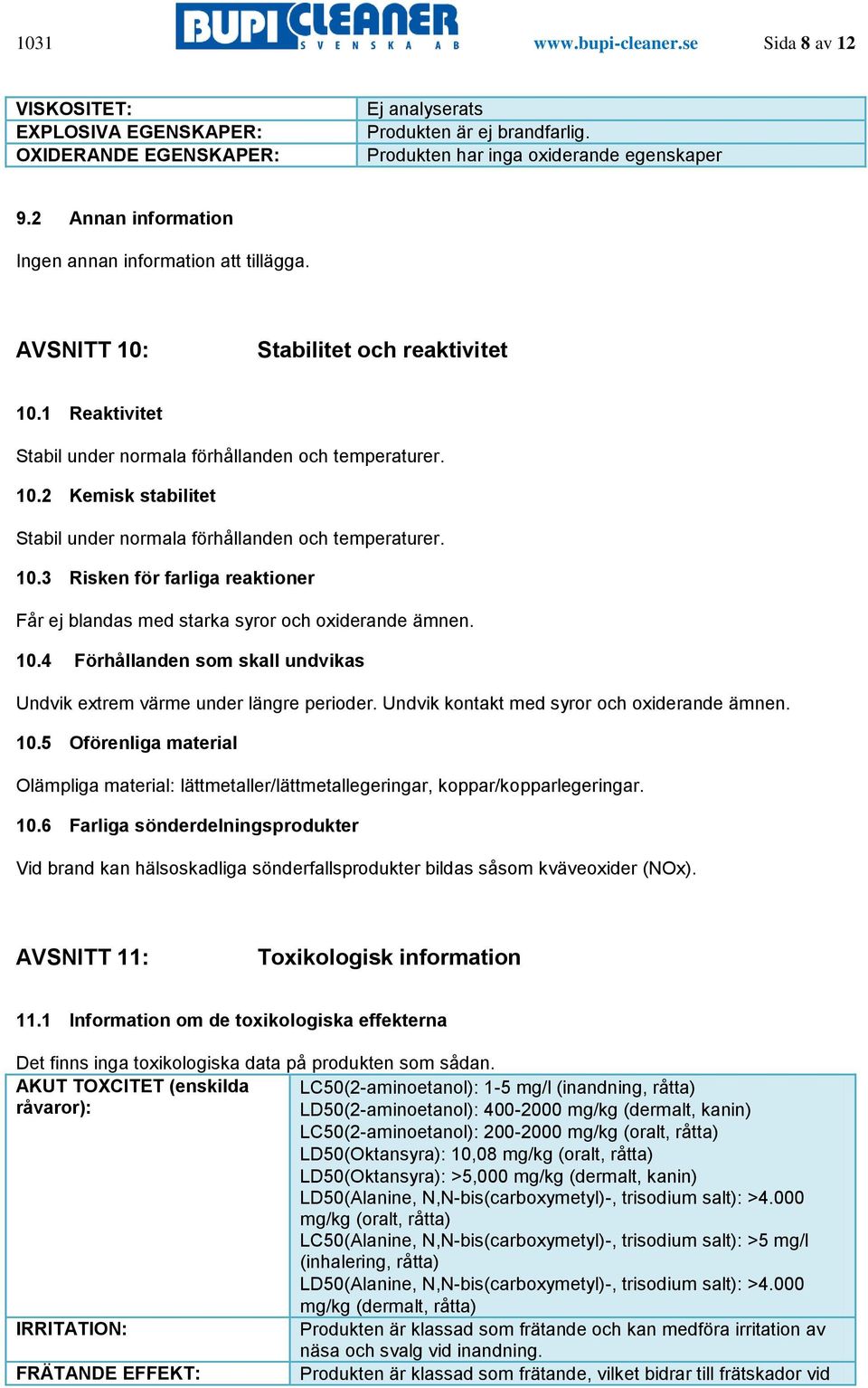 10.3 Risken för farliga reaktioner Får ej blandas med starka syror och oxiderande ämnen. 10.4 Förhållanden som skall undvikas Undvik extrem värme under längre perioder.
