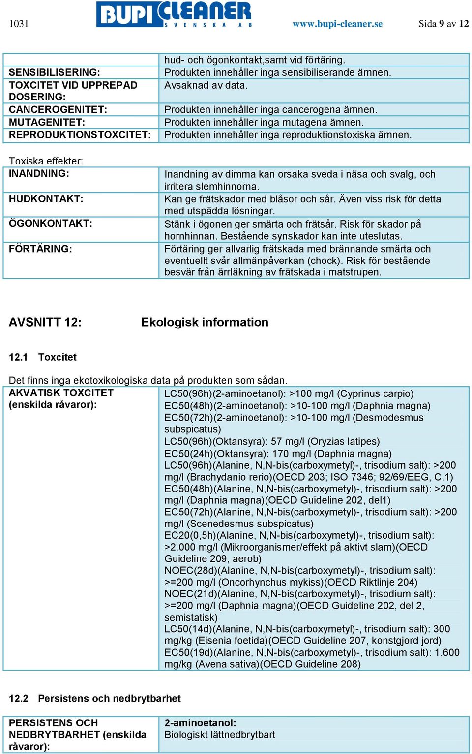 ögonkontakt,samt vid förtäring. Produkten innehåller inga sensibiliserande ämnen. Avsaknad av data. Produkten innehåller inga cancerogena ämnen. Produkten innehåller inga mutagena ämnen.