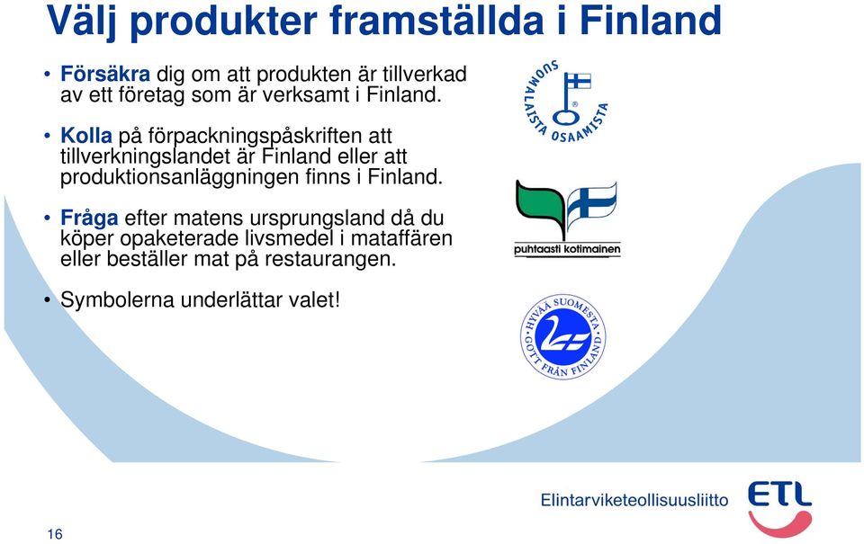 Kolla på förpackningspåskriften att tillverkningslandet är Finland eller att