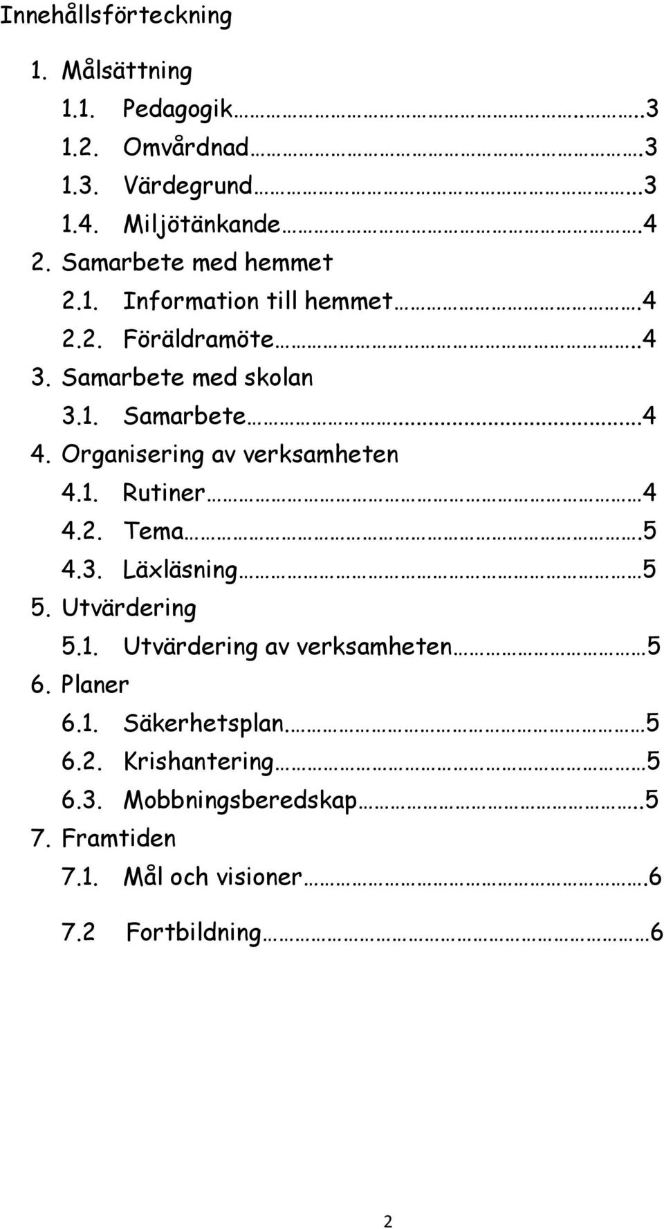 Organisering av verksamheten 4.1. Rutiner 4 4.2. Tema.5 4.3. Läxläsning 5 5. Utvärdering 5.1. Utvärdering av verksamheten 5 6.