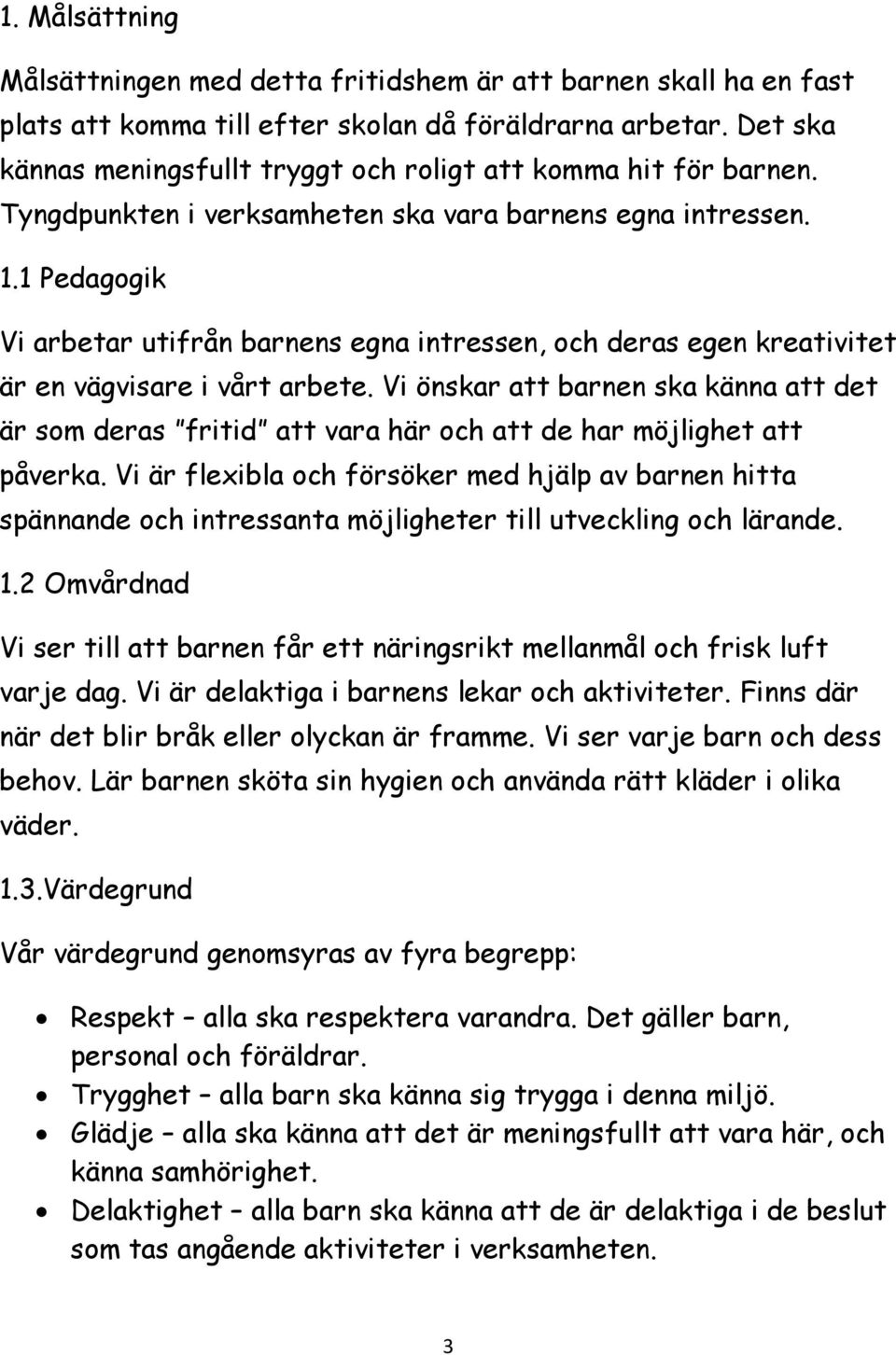 1 Pedagogik Vi arbetar utifrån barnens egna intressen, och deras egen kreativitet är en vägvisare i vårt arbete.