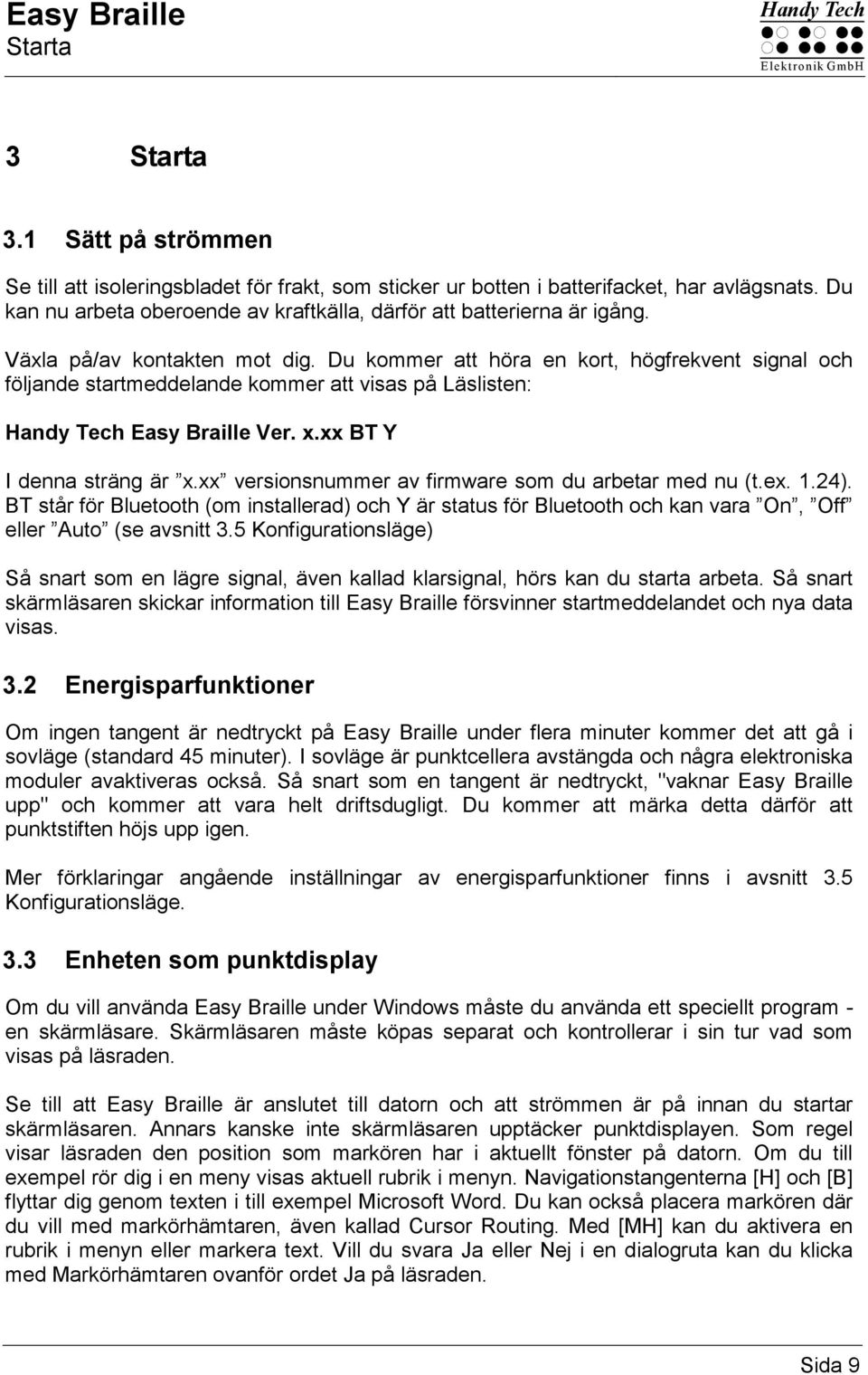 Du kommer att höra en kort, högfrekvent signal och följande startmeddelande kommer att visas på Läslisten: Handy Tech Easy Braille Ver. x.xx BT Y I denna sträng är x.