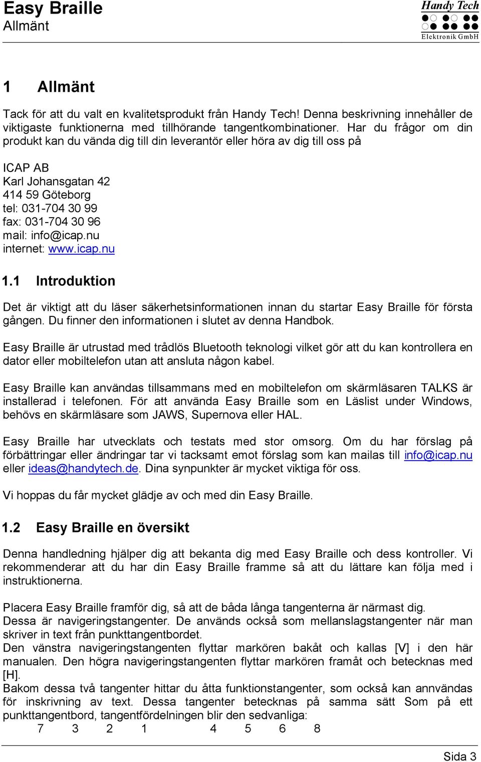 nu internet: www.icap.nu 1.1 Introduktion Det är viktigt att du läser säkerhetsinformationen innan du startar Easy Braille för första gången. Du finner den informationen i slutet av denna Handbok.