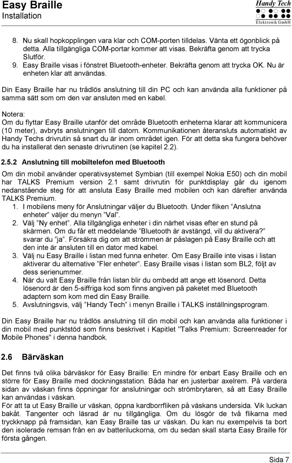 Din Easy Braille har nu trådlös anslutning till din PC och kan använda alla funktioner på samma sätt som om den var ansluten med en kabel.