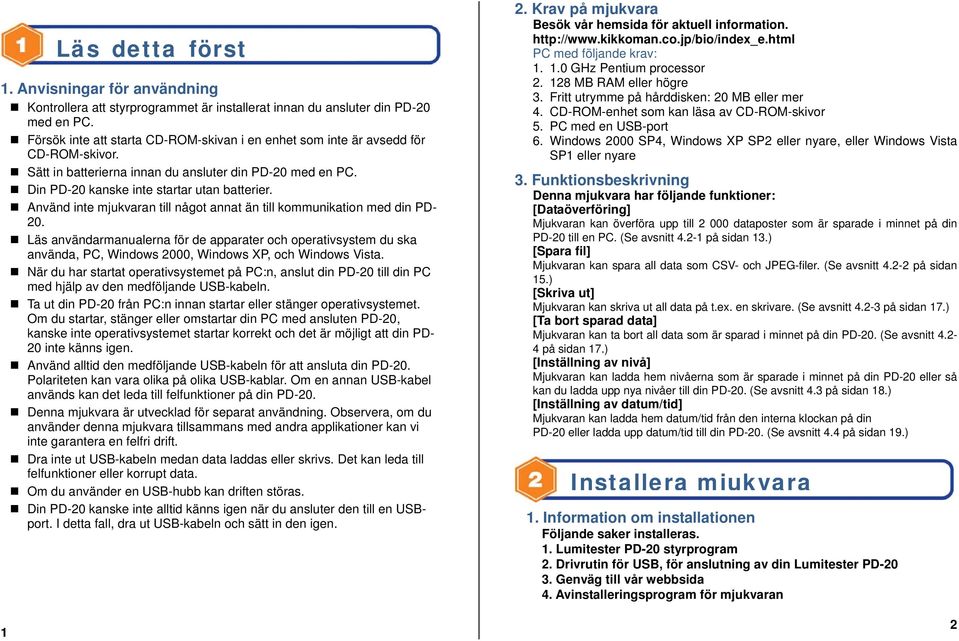 Läs användarmanualerna för de apparater och operativsystem du ska använda, PC, Windows 2000, Windows XP, och.