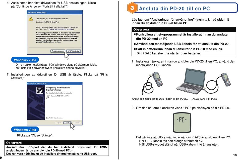 Använd den medföljande USB-kabeln för att ansluta din PD-20. Sätt in batterierna innan du ansluter din PD-20 med en PC. Din PD-20 kanske inte startar utan batterier.