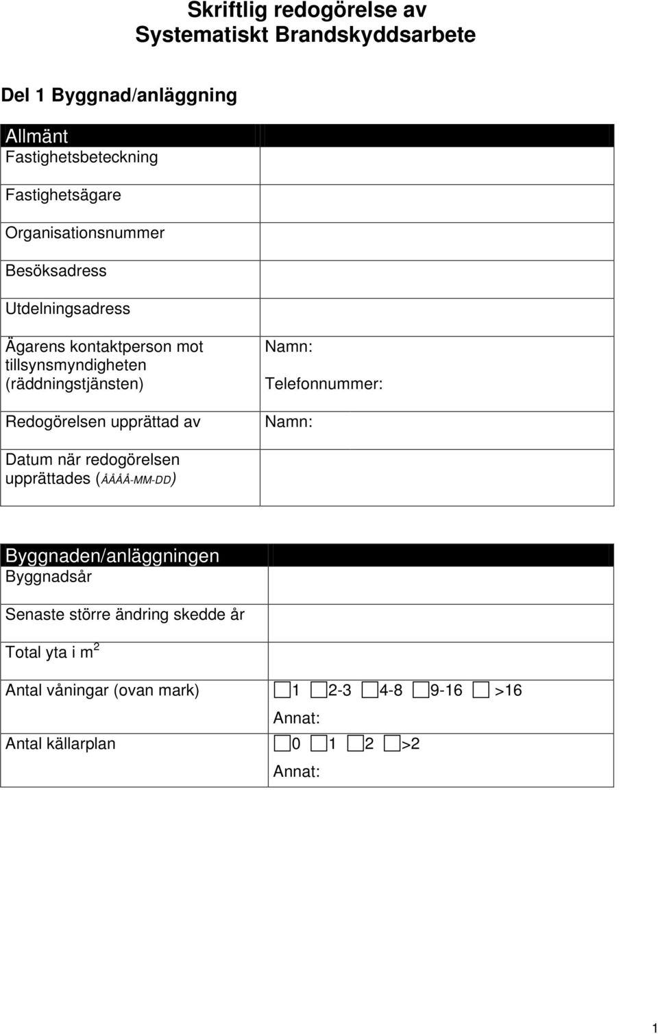 Telefonnummer: Namn: Datum när redogörelsen upprättades (ÅÅÅÅ-MM-DD) Byggnaden/anläggningen Byggnadsår Senaste