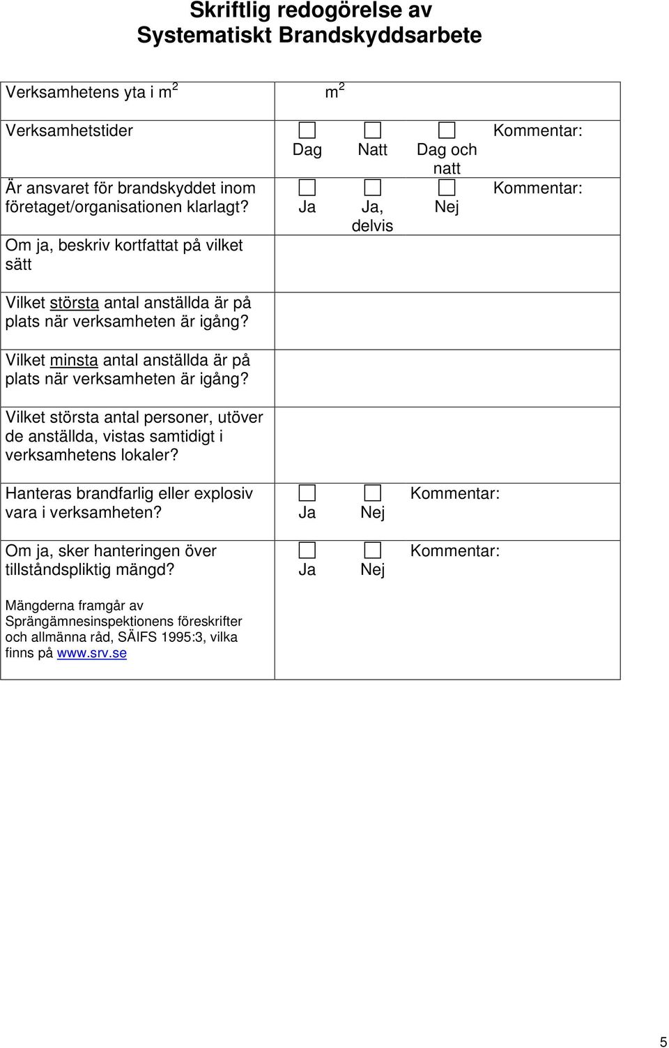 Vilket minsta antal anställda är på plats när verksamheten är igång?