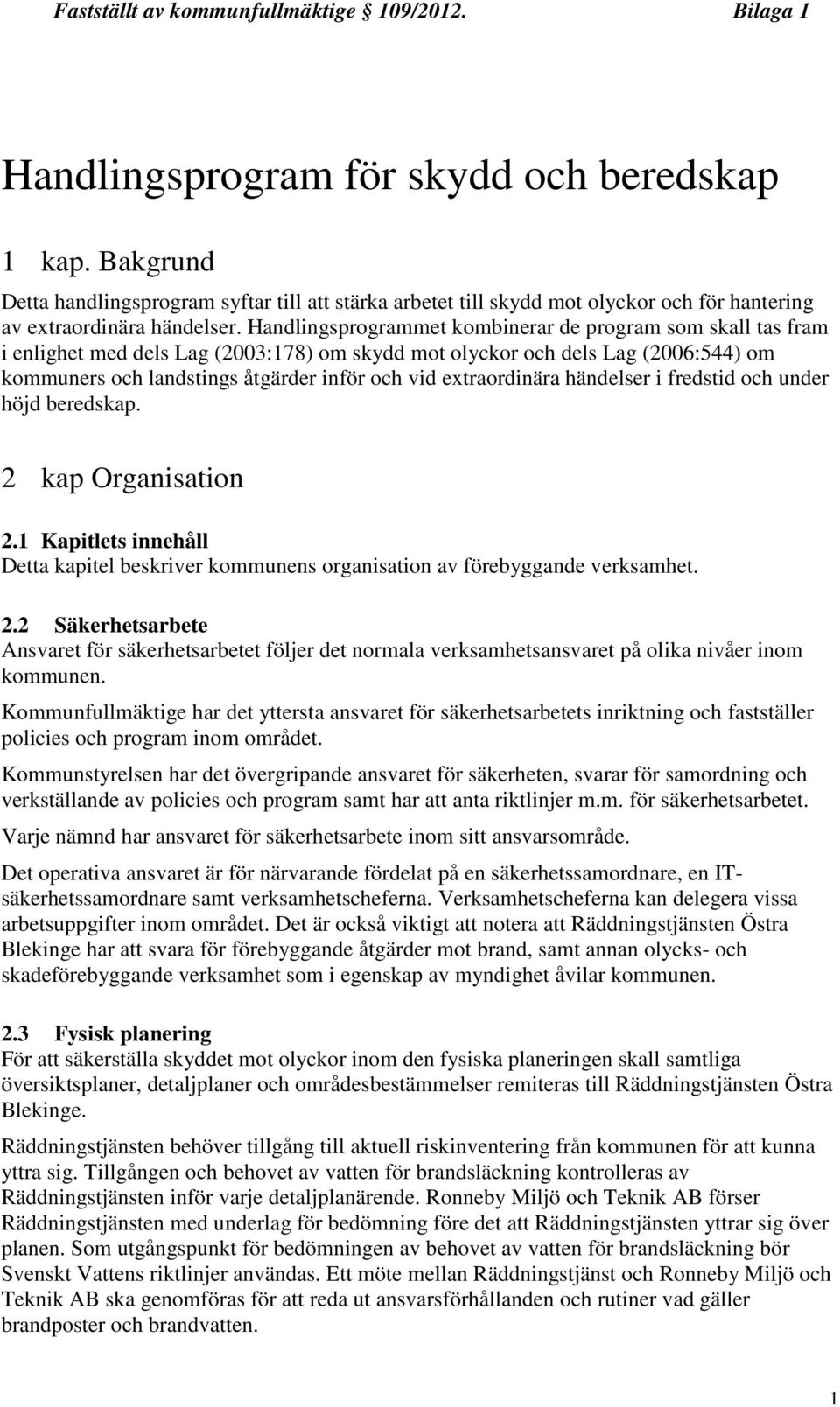 Handlingsprogrammet kombinerar de program som skall tas fram i enlighet med dels Lag (2003:178) om skydd mot olyckor och dels Lag (2006:544) om kommuners och landstings åtgärder inför och vid