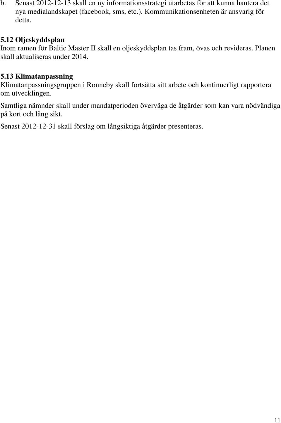 Planen skall aktualiseras under 2014. 5.
