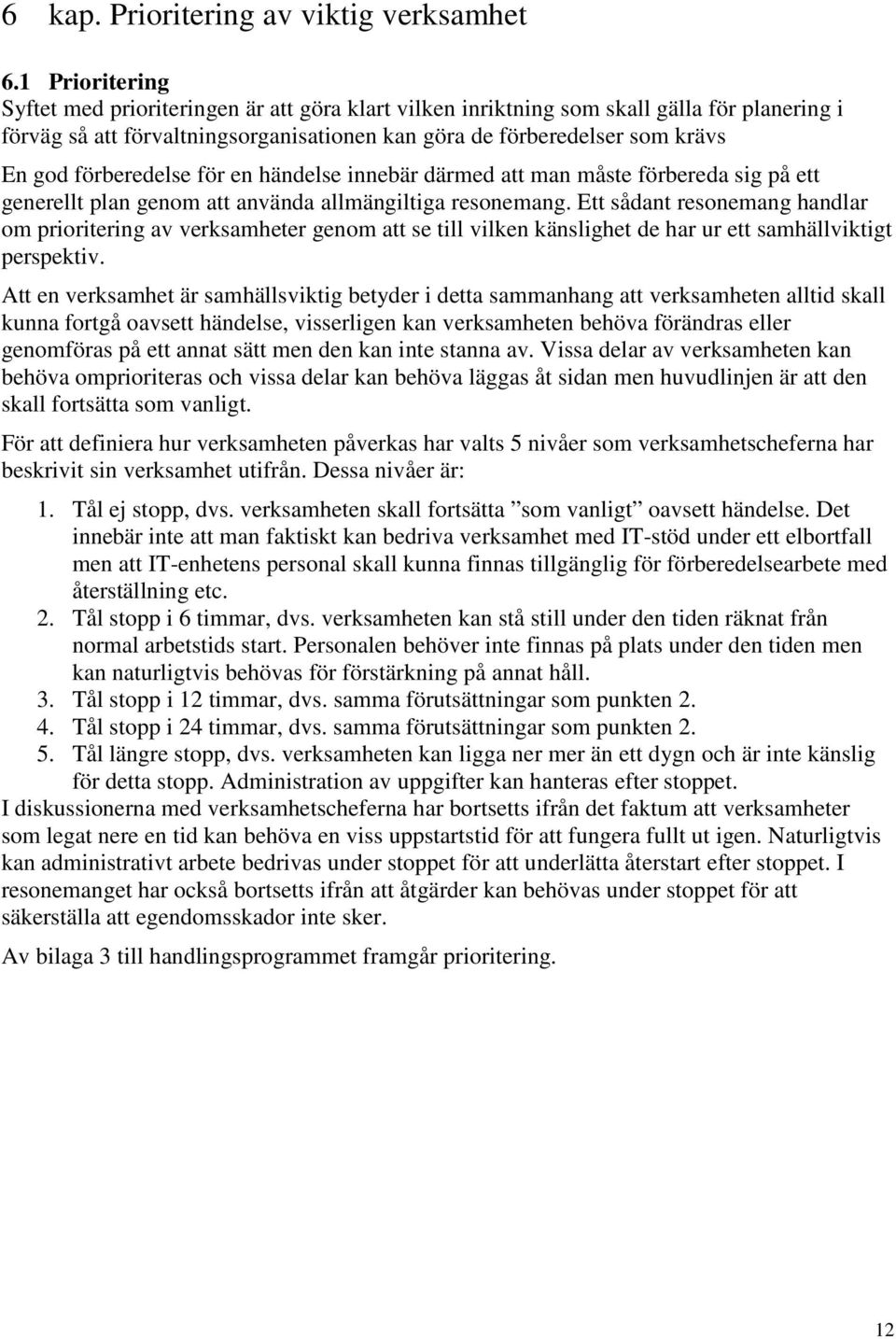 förberedelse för en händelse innebär därmed att man måste förbereda sig på ett generellt plan genom att använda allmängiltiga resonemang.
