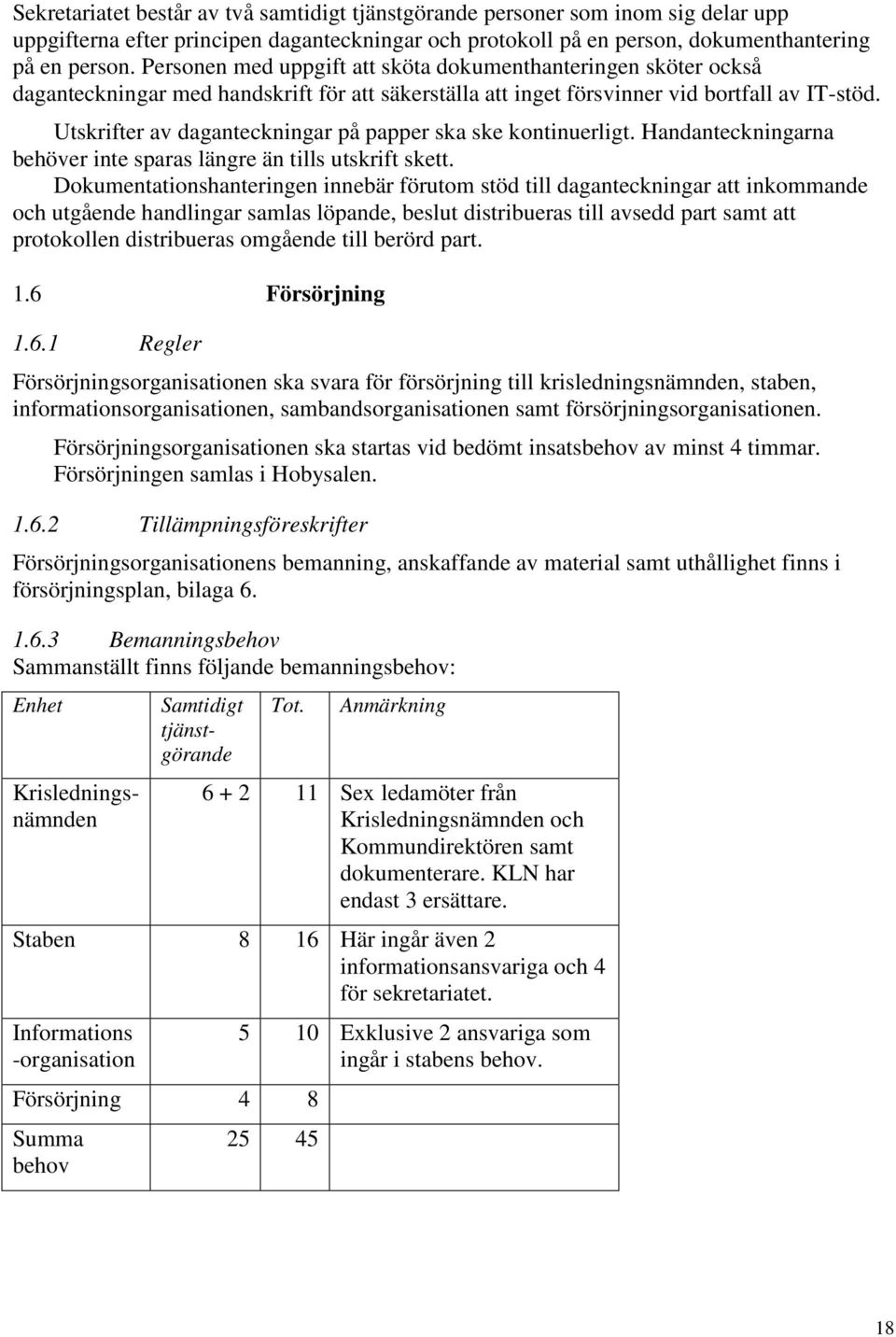 Utskrifter av daganteckningar på papper ska ske kontinuerligt. Handanteckningarna behöver inte sparas längre än tills utskrift skett.