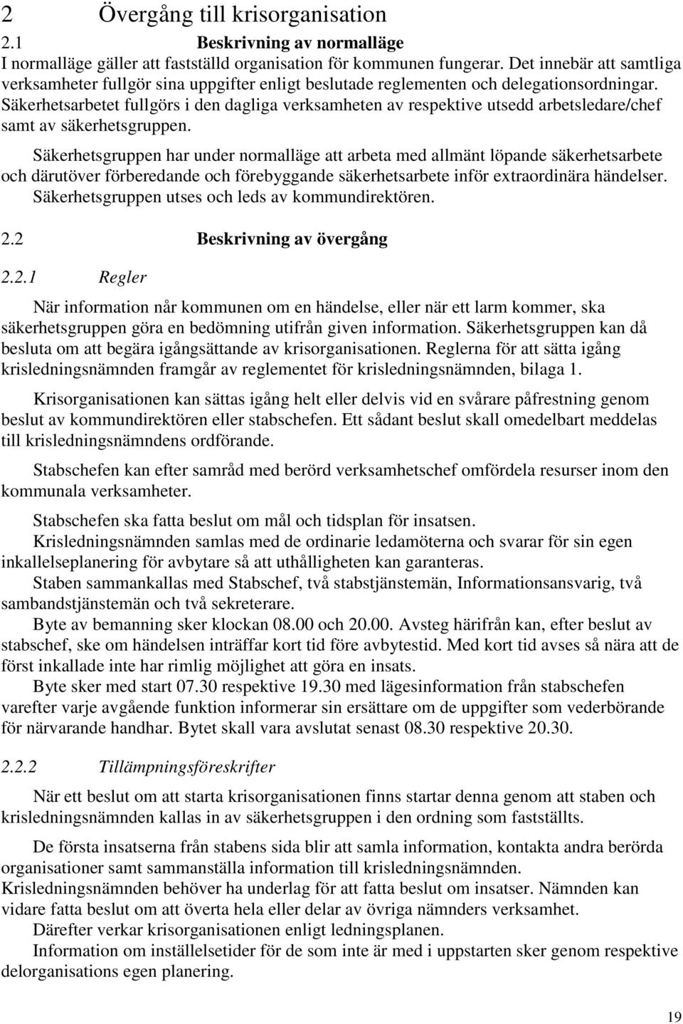 Säkerhetsarbetet fullgörs i den dagliga verksamheten av respektive utsedd arbetsledare/chef samt av säkerhetsgruppen.