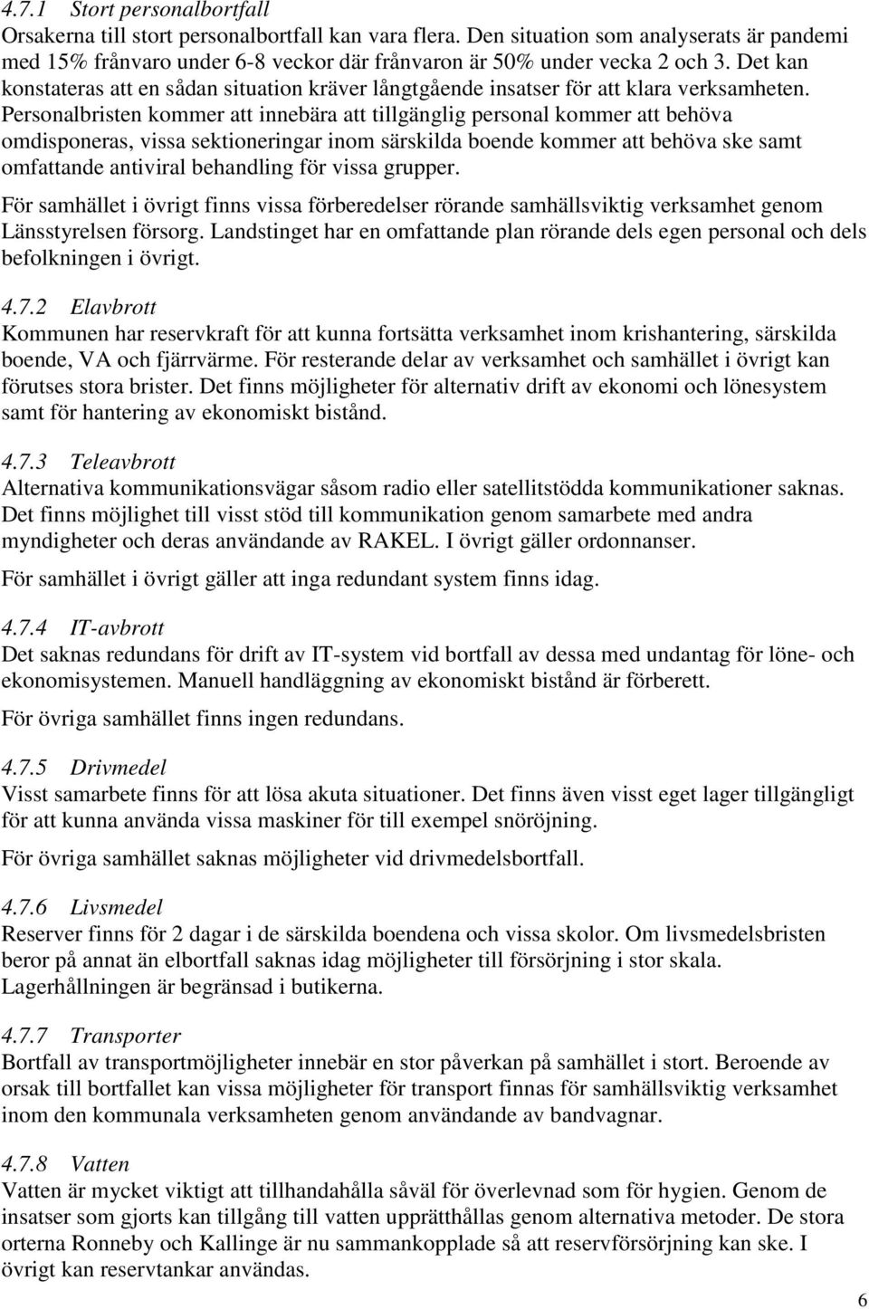 Personalbristen kommer att innebära att tillgänglig personal kommer att behöva omdisponeras, vissa sektioneringar inom särskilda boende kommer att behöva ske samt omfattande antiviral behandling för
