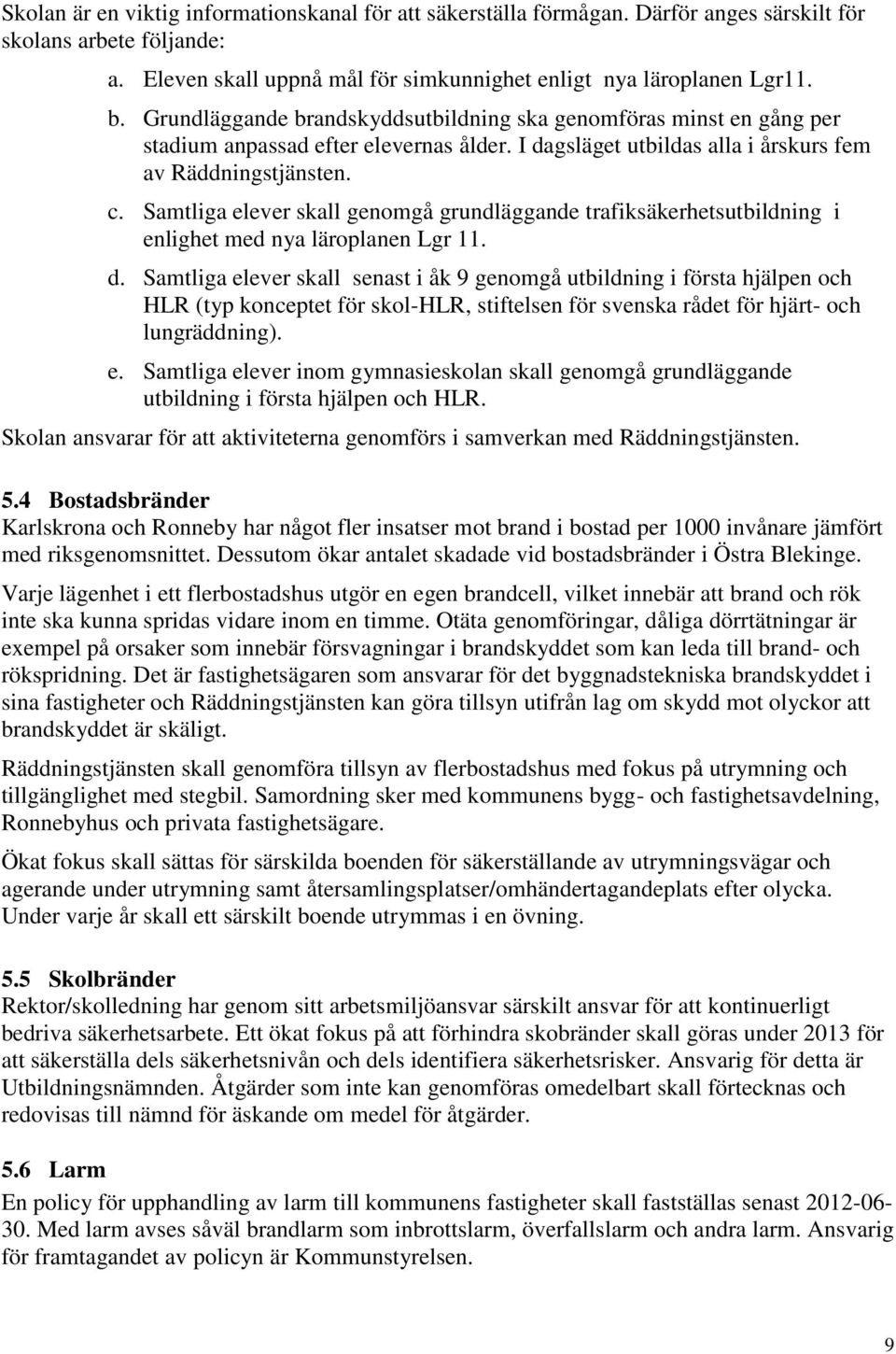Samtliga elever skall genomgå grundläggande trafiksäkerhetsutbildning i enlighet med nya läroplanen Lgr 11. d.