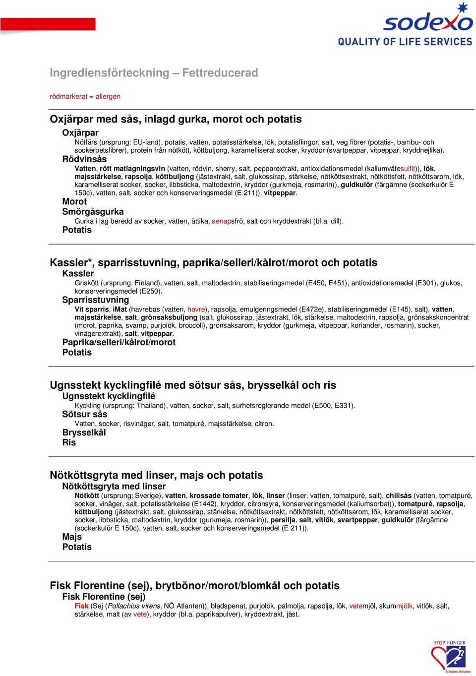 Rödvinsås Vatten, rött matlagningsvin (vatten, rödvin, sherry, salt, pepparextrakt, antioxidationsmedel (kaliumvätesulfit)), lök, majsstärkelse, rapsolja, köttbuljong (jästextrakt, salt, glukossirap,