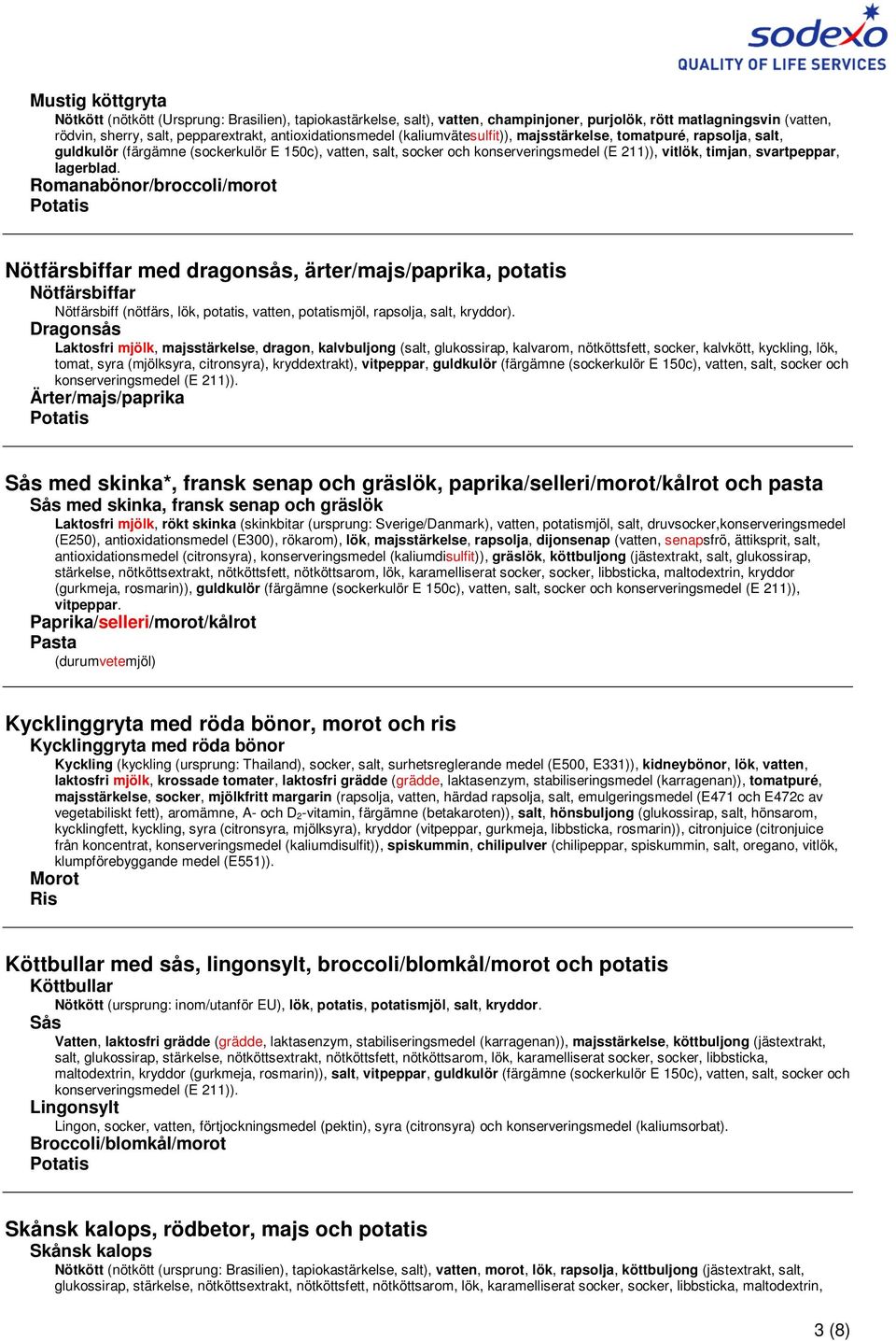 Romanabönor/broccoli/morot Nötfärsbiffar med dragonsås, ärter/majs/paprika, potatis Nötfärsbiffar Nötfärsbiff (nötfärs, lök, potatis, vatten, potatismjöl, rapsolja, salt, kryddor).