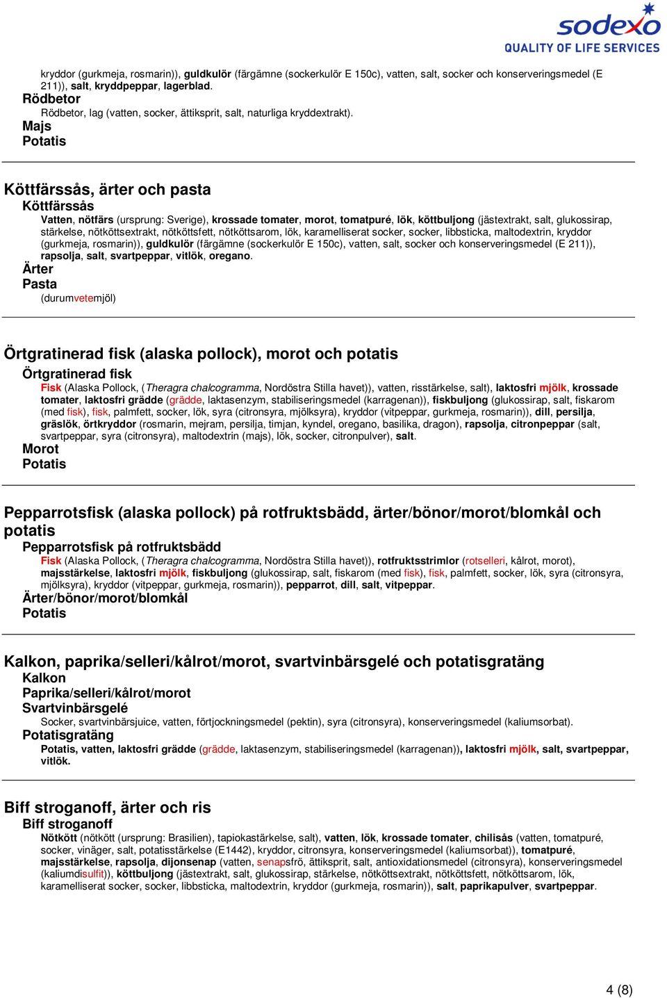 Majs Köttfärssås, ärter och pasta Köttfärssås Vatten, nötfärs (ursprung: Sverige), krossade tomater, morot, tomatpuré, lök, köttbuljong (jästextrakt, salt, glukossirap, stärkelse, nötköttsextrakt,