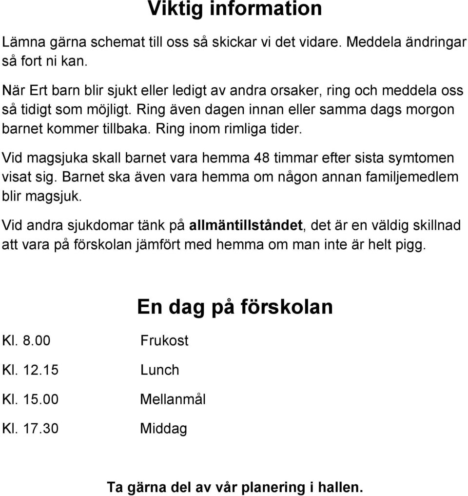 Ring inom rimliga tider. Vid magsjuka skall barnet vara hemma 48 timmar efter sista symtomen visat sig. Barnet ska även vara hemma om någon annan familjemedlem blir magsjuk.