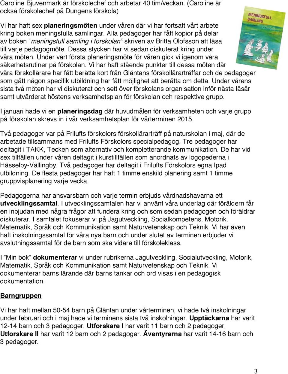 Alla pedagoger har fått kopior på delar av boken meningsfull samling i förskolan skriven av Britta Olofsson att läsa till varje pedagogmöte.