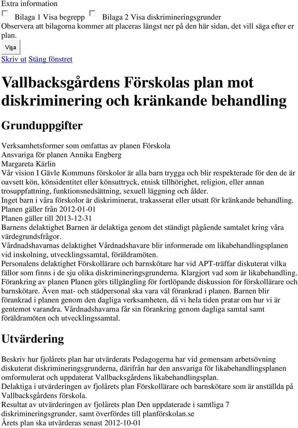 Engberg Margareta Kärlin Vår vision I Gävle Kommuns förskolor är alla barn trygga och blir respekterade för den de är oavsett kön, könsidentitet eller könsuttryck, etnisk tillhörighet, religion,