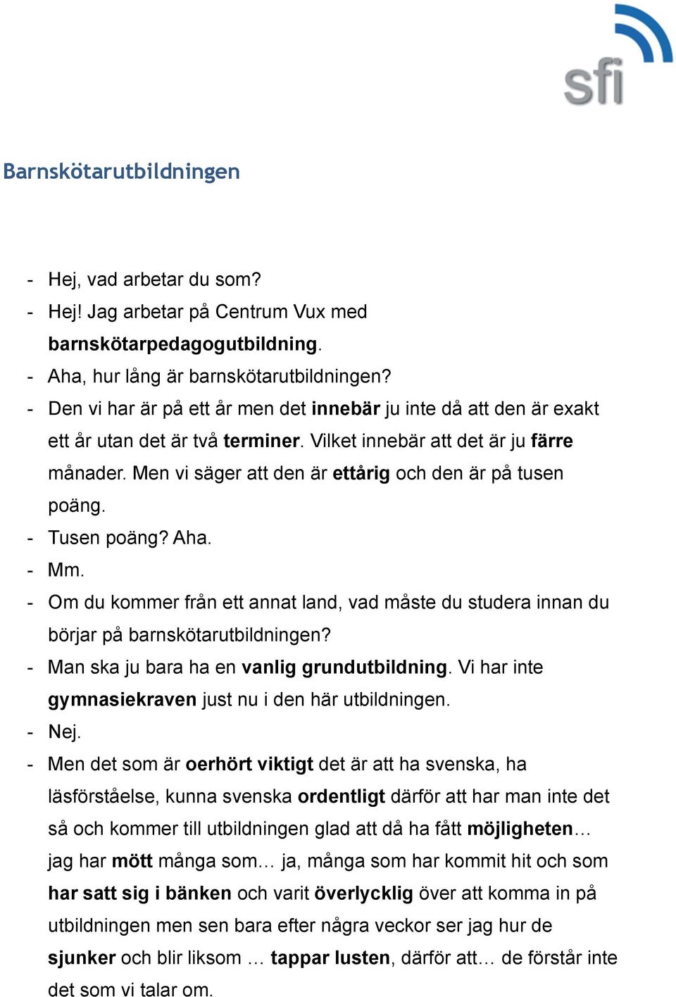 Men vi säger att den är ettårig och den är på tusen poäng. - Tusen poäng? Aha. - Mm. - Om du kommer från ett annat land, vad måste du studera innan du börjar på barnskötarutbildningen?