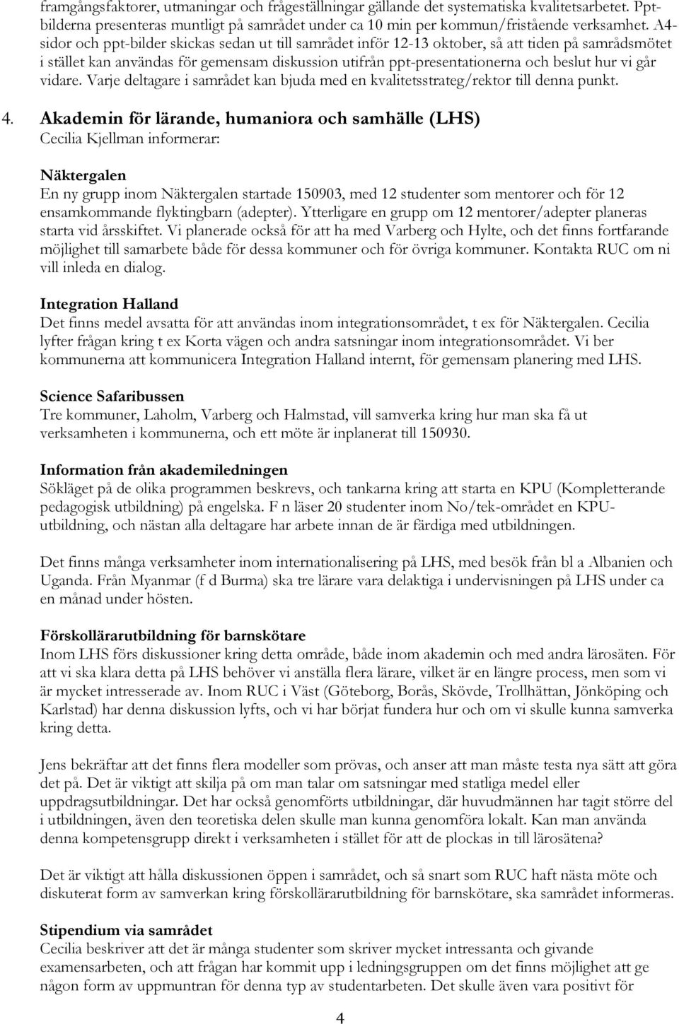 går vidare. Varje deltagare i samrådet kan bjuda med en kvalitetsstrateg/rektor till denna punkt. 4.