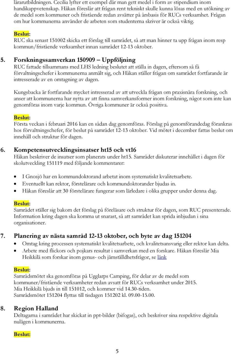 Frågan om hur kommunerna använder de arbeten som studenterna skriver är också viktig.