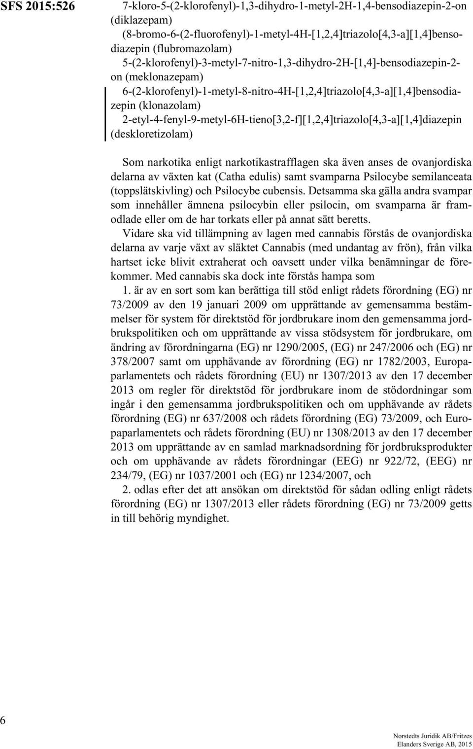 2-etyl-4-fenyl-9-metyl-6H-tieno[3,2-f][1,2,4]triazolo[4,3-a][1,4]diazepin (deskloretizolam) Som narkotika enligt narkotikastrafflagen ska även anses de ovanjordiska delarna av växten kat (Catha